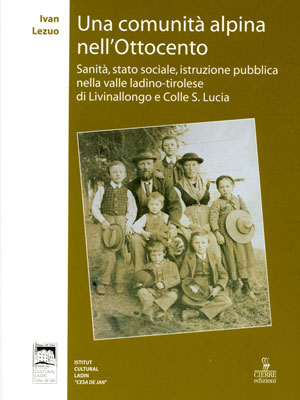 Una comunità alpina nell'Ottocento - Sanità, stato sociale, istruzione pubblica nella valle ladino-tirolese di Livinallongo e Colle S.Lucia